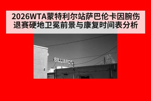 2026WTA蒙特利尔站萨巴伦卡因腕伤退赛硬地卫冕前景与康复时间表分析