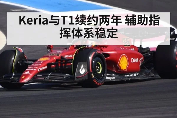 Keria与T1续约两年 辅助指挥体系稳定