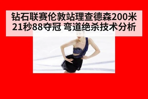 钻石联赛伦敦站理查德森200米21秒88夺冠 弯道绝杀技术分析