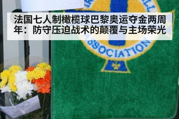 法国七人制橄榄球巴黎奥运夺金两周年：防守压迫战术的颠覆与主场荣光