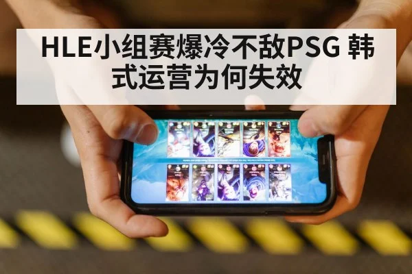 HLE小组赛爆冷不敌PSG 韩式运营为何失效