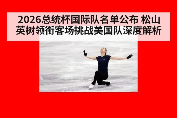 2026总统杯国际队名单公布 松山英树领衔客场挑战美国队深度解析 - jiuyou game